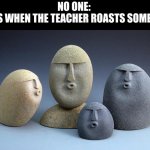 always happens | NO ONE: 
KIDS WHEN THE TEACHER ROASTS SOMEONE | image tagged in ooooooo | made w/ Imgflip meme maker