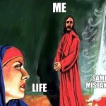 Same mistakes | ME; LIFE; SAME MISTAKES | image tagged in complaining mary magdalene,jesus christ | made w/ Imgflip meme maker