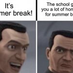 Clone Trooper faces | It’s summer break! The school gives you a lot of homework for summer break. | image tagged in clone trooper faces,memes,funny,star wars,summer,school | made w/ Imgflip meme maker