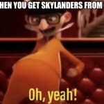 the skylanders dream | WHEN YOU GET SKYLANDERS FROM E3 | image tagged in vector saying oh yeah | made w/ Imgflip meme maker