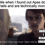 How many lies Have I been told by the council | Me when I found out Apes do have tails and are technically monkeys:; BOOKS I READ IN GRADE 3 | image tagged in memes,apes,monkeys,zoology,how many other lies have i been told by the council | made w/ Imgflip meme maker