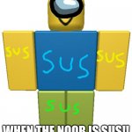 sus | WHEN THE NOOB IS SUS!! | image tagged in roblox noob | made w/ Imgflip meme maker