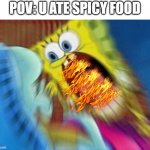 Spiciness | POV: U ATE SPICY FOOD | image tagged in triggered screaming spongebob | made w/ Imgflip meme maker