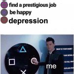 Depression | depression; me | image tagged in press circle ps4 | made w/ Imgflip meme maker