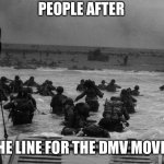 D day | PEOPLE AFTER; THE LINE FOR THE DMV MOVES | image tagged in dday | made w/ Imgflip meme maker