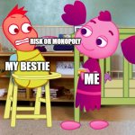 On a sleepover bruh | RISK OR MONOPOLY; MY BESTIE; ME | image tagged in is someone cranky without apple sauce | made w/ Imgflip meme maker