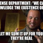 Upvote Flag Op | DEFENSE DEPARTMENT: “WE CAN’T ACKNOWLEDGE THE EXISTENCE OF UFOS”; LET ME SUM IT UP FOR YOU:
THEY’RE REAL | image tagged in ufologist,memes | made w/ Imgflip meme maker