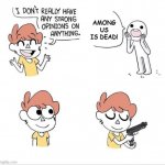 *click* | AMONG US IS DEAD! | image tagged in i don't have strong opinions | made w/ Imgflip meme maker