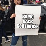 i miss it | BRING BACK SOOTHOUSE | image tagged in protestor | made w/ Imgflip meme maker
