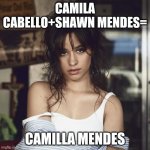 True hi | CAMILA CABELLO+SHAWN MENDES=; CAMILLA MENDES | image tagged in really zenitsu | made w/ Imgflip meme maker
