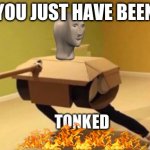 you have just been t o n k e d