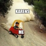 me when i am in the parking lot | KARENS; ME; MY WEEBY CAR | image tagged in kid-drift | made w/ Imgflip meme maker
