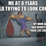 i was an embarrassing child | ME AT 8 YEARS OLD TRYING TO LOOK COOL; MY MOM AND DAD REGRETTING THEIR LIFE CHOICES | image tagged in kronk wall | made w/ Imgflip meme maker