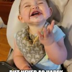 Happy baby | YOU MIGHT BE HAPPY, BUT NEVER AS HAPPY AS A BABY EATING HER 1ST SWISS CAKE ROLL! | image tagged in happy baby | made w/ Imgflip meme maker