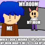 clen my rem | MY ROOM; MY MOM; ME; WHEN I DON'T WANNA STOP PLAYING BUT MY MOM WANTS ME TO CLEAN MY ROOM | image tagged in top secret | made w/ Imgflip meme maker