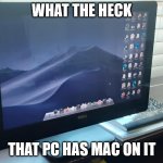 PC MAC?!?! | WHAT THE HECK; THAT PC HAS MAC ON IT | image tagged in pc mac | made w/ Imgflip meme maker