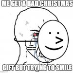 how you feel when you got a bad gift | ME GET A BAD CHRISTMAS GIFT BUT TRYING TO SMILE if you find this then you are cool | image tagged in dying inside,christmas | made w/ Imgflip meme maker