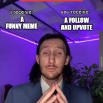 The ultimate deal | A FOLLOW AND UPVOTE; A FUNNY MEME | image tagged in trade offer | made w/ Imgflip meme maker