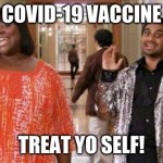 Vaccine treat yo self | COVID-19 VACCINE; TREAT YO SELF! | image tagged in treat yo self,parks and rec,parks and recreation,vaccine | made w/ Imgflip meme maker