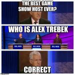 Jeopardy | THE BEST GAME SHOW HOST EVER? WHO IS ALEX TREBEK CORRECT | image tagged in jeopardy,alex trebek,we miss you alex | made w/ Imgflip meme maker