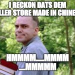 Slingblade  | I RECKON DATS DEM DOLLER STORE MADE IN CHINERS; HMMMM.....MMMM
....MMMMM | image tagged in slingblade | made w/ Imgflip meme maker