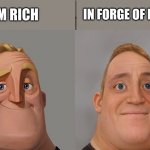 e | IM RICH; IN FORGE OF EMPIRES | image tagged in mr incredibles | made w/ Imgflip meme maker