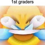 screaming laughing emoji | Fart Joke: Exists
1st graders | image tagged in screaming laughing emoji | made w/ Imgflip meme maker