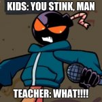Whitty | KIDS: YOU STINK, MAN; TEACHER: WHAT!!!! | image tagged in whitty,memes,talking,fnf,friday night funkin | made w/ Imgflip meme maker
