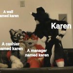 Karenception | A wall named karen; Karen; A cashier named karen; A manager named karen | image tagged in furries caught cuddling,karen,manager,cashier,wall,memes | made w/ Imgflip meme maker