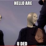 E | HELLO ARE; U DED | image tagged in fbi thinking | made w/ Imgflip meme maker