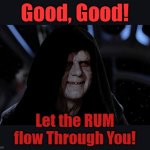 Palpatine | Good, Good! Let the RUM flow Through You! | image tagged in palpatine | made w/ Imgflip meme maker