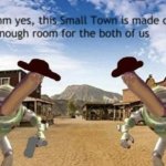 hmm yes small town is made out of not enough room for both of us meme