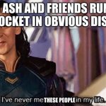 imbored | WHEN ASH AND FRIENDS RUN INTO TEAM ROCKET IN OBVIOUS DISGUISES; THESE PEOPLE | image tagged in loki ive never met this man in my life meme | made w/ Imgflip meme maker