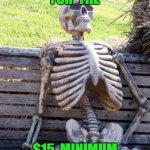 skell-chair | ME  WAITING  FOR  THE; $15  MINIMUM WAGE  RAISE | image tagged in skell-chair | made w/ Imgflip meme maker