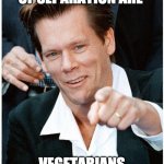 Kevin | HOW MANY DEGREES OF SEPARATION ARE; VEGETARIANS FROM KEVIN BACON? | image tagged in kevin bacon,vegetarian | made w/ Imgflip meme maker