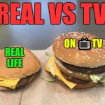 real vs tv | ON ?TV REAL LIFE REAL VS TV | image tagged in burger comparison | made w/ Imgflip meme maker