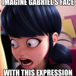 ew | IMAGINE GABRIEL'S FACE; WITH THIS EXPRESSION | image tagged in miraculous lb marinette | made w/ Imgflip meme maker