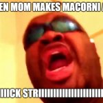 Chicken strips | WHEN MOM MAKES MACORNI AND; CHIIIIIIICK STRIIIIIIIIIIIIIIIIIIIIIIIIIIPS | image tagged in chicken strips | made w/ Imgflip meme maker