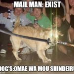 NANI! | MAIL MAN: EXIST; DOG'S:OMAE WA MOU SHINDEIRU | image tagged in katana dog | made w/ Imgflip meme maker