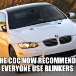 BMW Blinker | THE CDC NOW RECOMMENDS EVERYONE USE BLINKERS | image tagged in bmw blinker | made w/ Imgflip meme maker