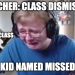 dissapointmentttttttttttttTtttyhfjkykthgfymt/,ijnunuyh | TEACHER: CLASS DISMISSED; KID NAMED CLASS; KID NAMED MISSED | image tagged in kid getting beat | made w/ Imgflip meme maker