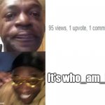Let's Go! | It's who_am_I | image tagged in crying black man then golden glasses black man,who_am_i,meme comments,imgflip,funny | made w/ Imgflip meme maker