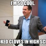 Devin's Excited | I’M SO COOL. I SMOKED CLOVES IN HIGH SCHOOL. | image tagged in devin's excited | made w/ Imgflip meme maker