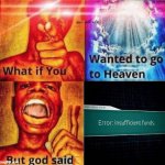 What if you wanted to go to heaven? | image tagged in what if you wanted to go to heaven,barney will eat all of your delectable biscuits | made w/ Imgflip meme maker