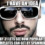 good idea | I HAVE AN IDEA; ON MAY 31 LETS SEE HOW POPULAR THESES OLD TEMPLATES CAN GET BY SPAMMING THEM | image tagged in memes,vali corleone | made w/ Imgflip meme maker
