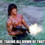 The Thot | ME: TAKING ALL DOWN OF THOTS | image tagged in rambo | made w/ Imgflip meme maker