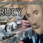 Maybe I should've submited this in gaming | When you shoot a phantom in minecraft and hit it | image tagged in acrucy,minecraft | made w/ Imgflip meme maker