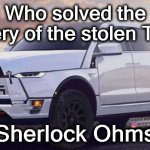 tesla | Who solved the mystery of the stolen Tesla? Sherlock Ohms. | image tagged in tesla | made w/ Imgflip meme maker