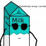 Memes and Milk something's wrong I can feel it