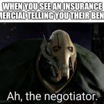 General Grievous | WHEN YOU SEE AN INSURANCE COMMERCIAL TELLING YOU THEIR BENEFITS: | image tagged in general grievous | made w/ Imgflip meme maker